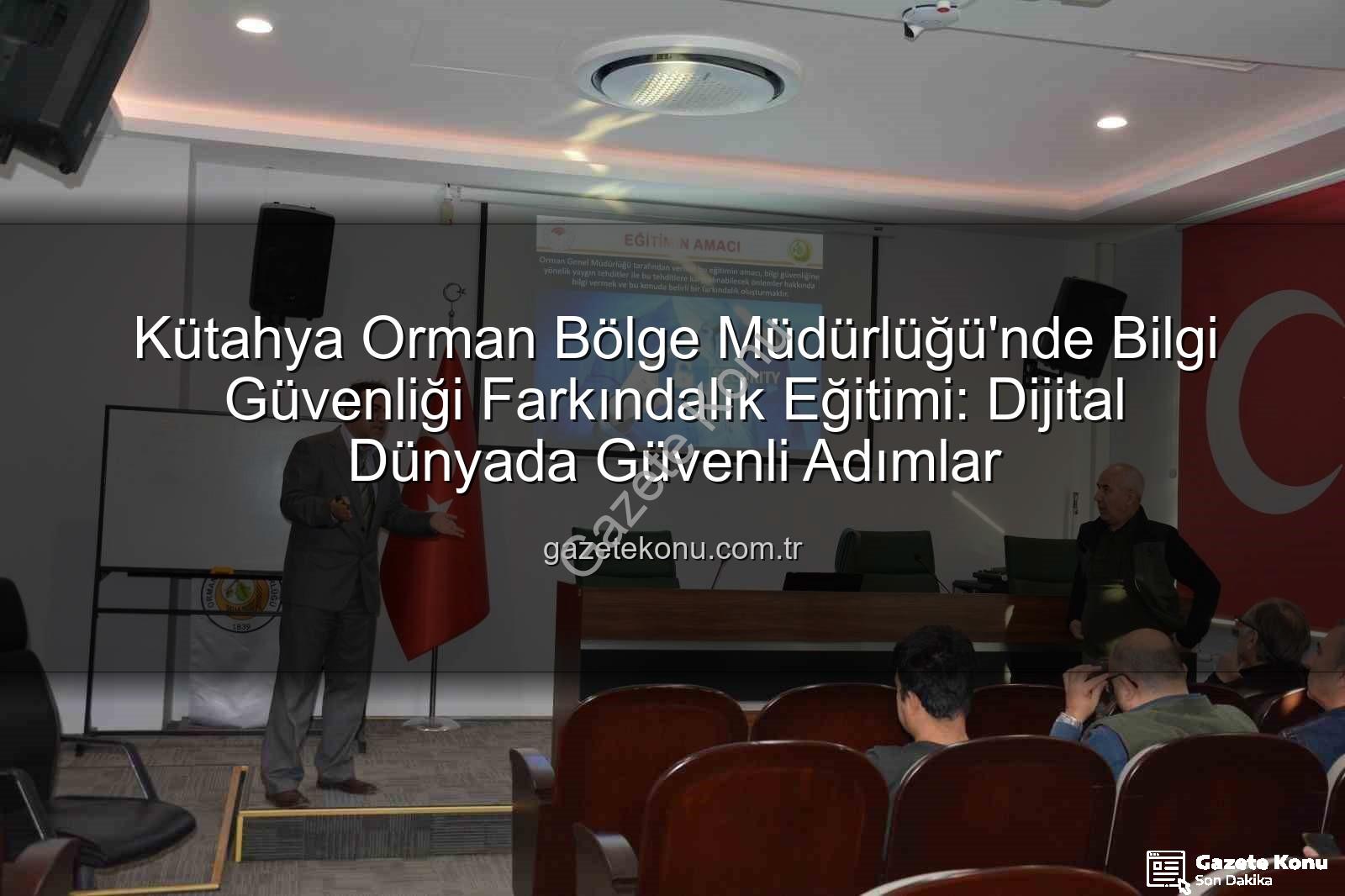 bilgi güvenliği farkındalık - Kütahya Orman Bölge Müdürlüğü'nde Bilgi Güvenliği Farkındalık Eğitimi: Dijital Dünyada Güvenli Adımlar