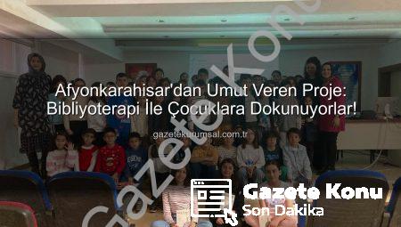 Afyonkarahisar’dan Umut Dolu Proje: Bibliyoterapi ile Çocuklara Yeni Bir Dünya