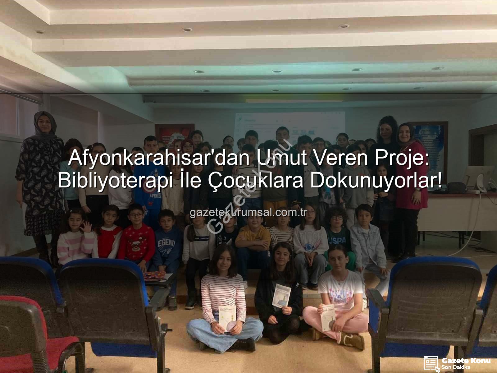 Afyonkarahisar Bibliyoterapi - Afyonkarahisar'dan Umut Dolu Proje: Bibliyoterapi ile Çocuklara Yeni Bir Dünya