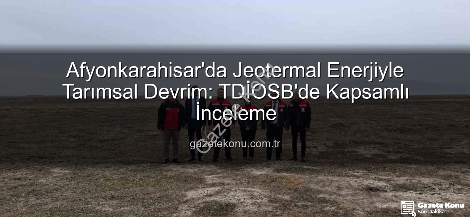 jeotermal sondaj kuyuları - Afyonkarahisar'da Jeotermal Enerjiyle Tarımsal Devrim: TDİOSB'de Kapsamlı İnceleme