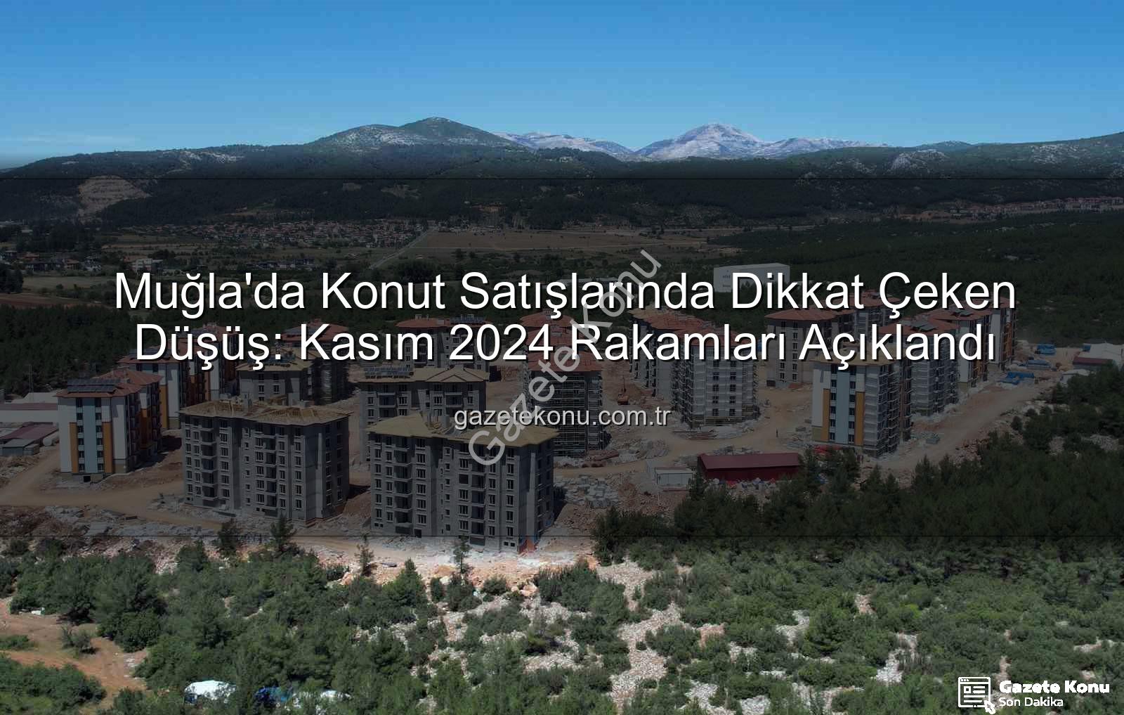 Muğla konut satışları - Muğla'da Konut Satışlarında Dikkat Çeken Düşüş: Kasım 2024 Rakamları Açıklandı