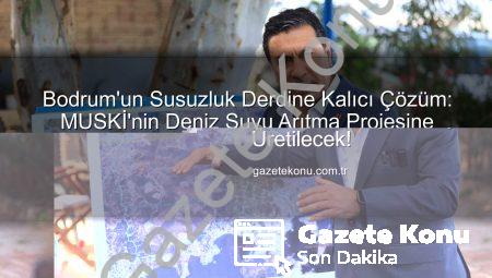 Bodrum’un Susuzluğunu Bitirecek Dev Projeye Onay: Denizden İçme Suyu Üretilecek!