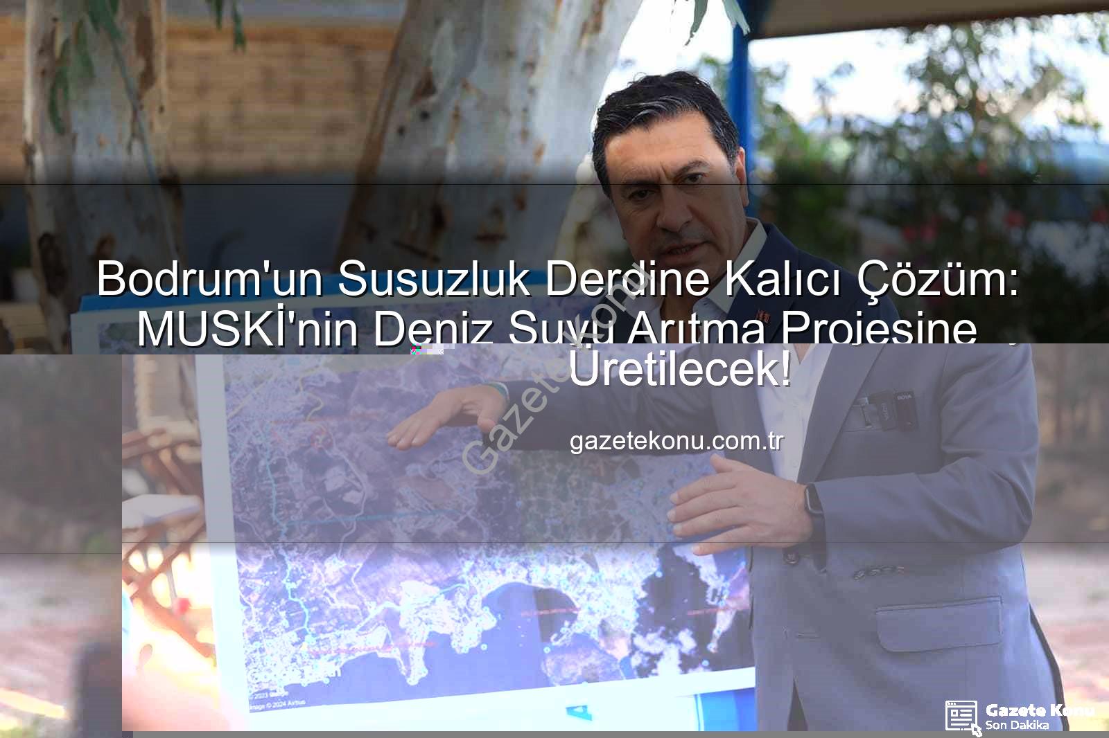denizden su arıtma - Bodrum'un Susuzluğunu Bitirecek Dev Projeye Onay: Denizden İçme Suyu Üretilecek!