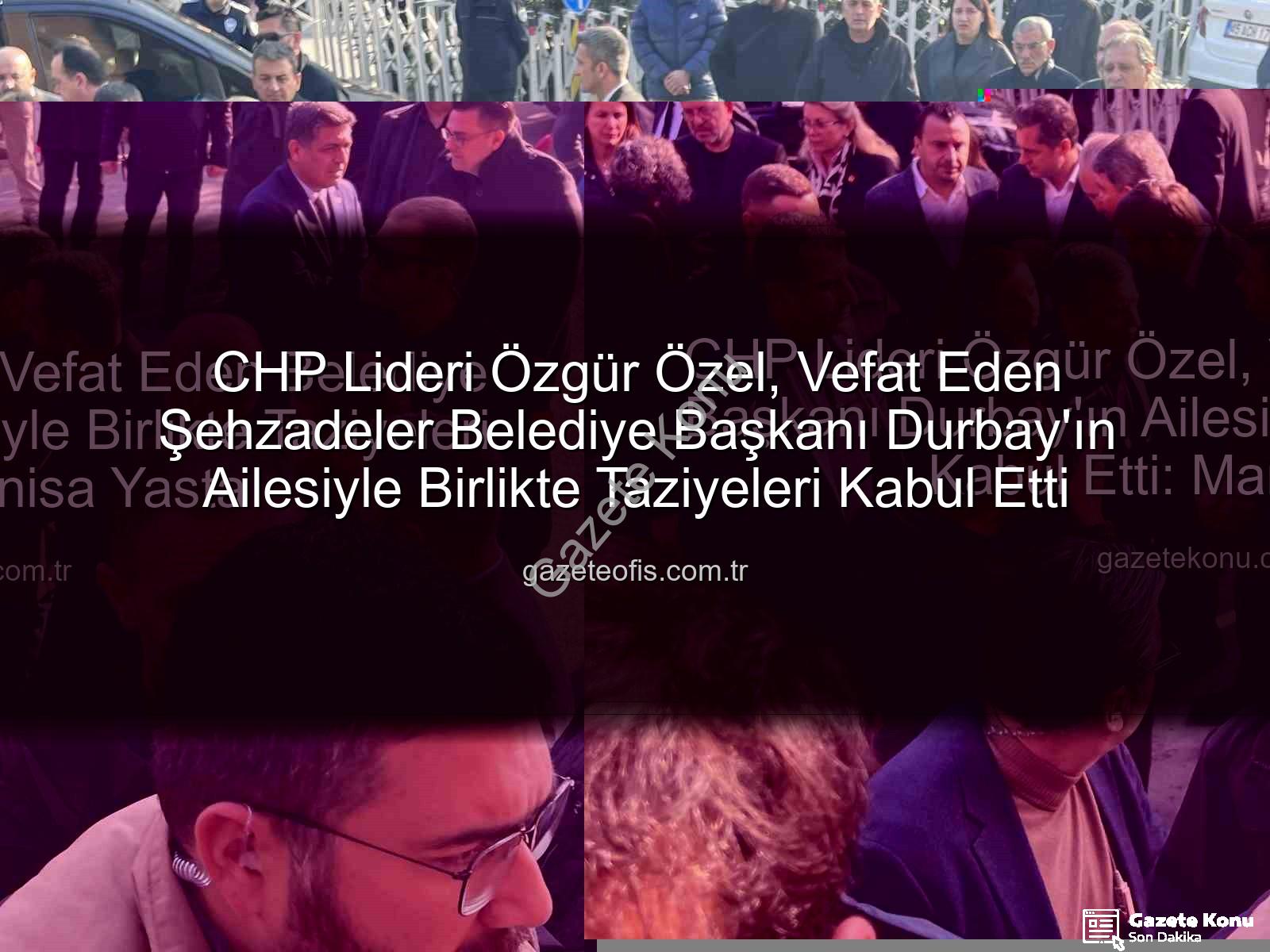 Özgür Özel taziye - CHP Lideri Özgür Özel, Vefat Eden Belediye Başkanı Durbay'ın Ailesiyle Birlikte Taziyeleri Kabul Etti: Manisa Yasta