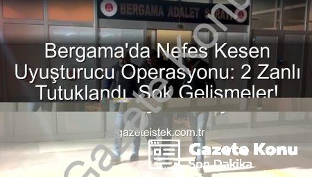 Bergama’da Nefes Kesen Uyuşturucu Operasyonu: 2 Şüpheliyi Cezalandırdı!
