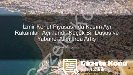İzmir Konut Piyasasında Kasım Ayı Rakamları Açıklandı: Küçük Bir Düşüş ve Yabancı Alıcılarda Artış