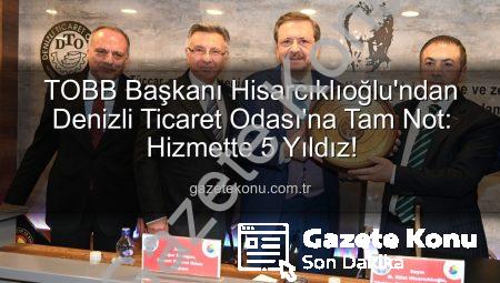TOBB Başkanı Hisarcıklıoğlu’ndan Denizli Ticaret Odası’na Tam Not: Hizmette 5 Yıldız!