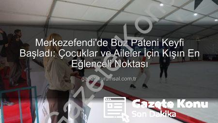 Merkezefendi’de Buz Pateni Keyfi Başladı: Çocuklar ve Aileler İçin Eğlence Dolu Bir Kış Macerası