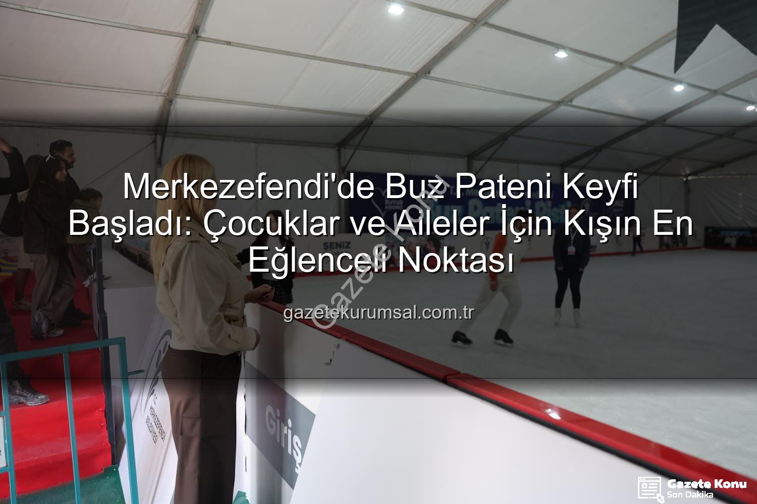 Merkezefendi buz pateni - Merkezefendi'de Buz Pateni Keyfi Başladı: Çocuklar ve Aileler İçin Eğlence Dolu Bir Kış Macerası