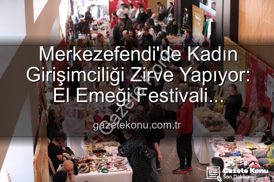 Girişimci Kadınlar El Emeği Festivali - Merkezefendi'de Kadın Girişimciliği Zirve Yapıyor: El Emeği Festivali Başlıyor!