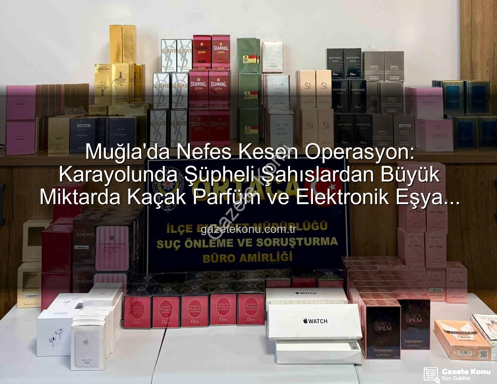 kaçak parfüm - Muğla'da Nefes Kesen Operasyon: Karayolunda Şüpheli Şahıslardan Büyük Miktarda Kaçak Parfüm ve Elektronik Eşya Ele Geçirildi