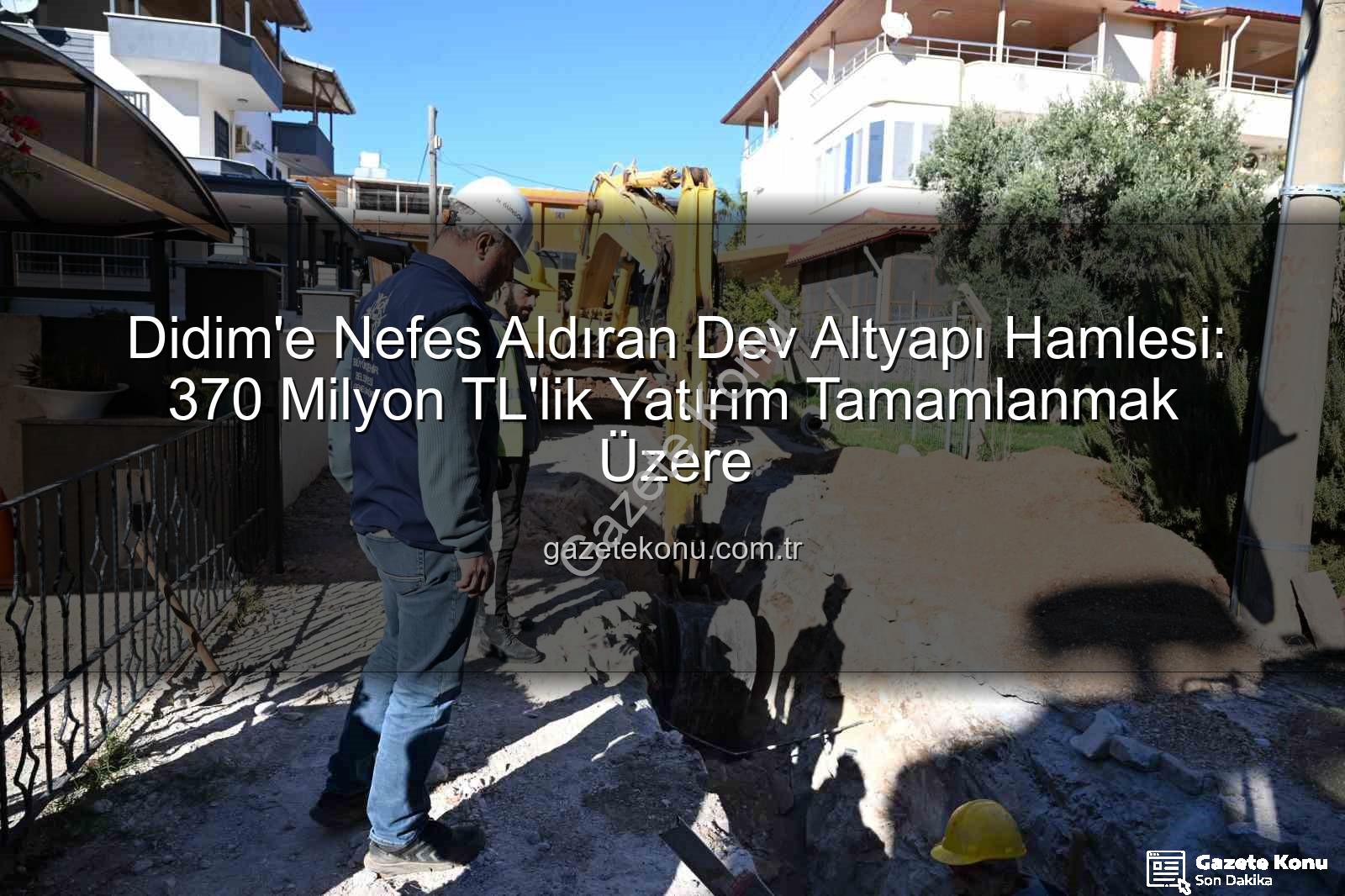Didim'e Nefes Aldıran Dev Altyapı Hamlesi: 370 Milyon TL'lik Yatırım Tamamlanmak Üzere