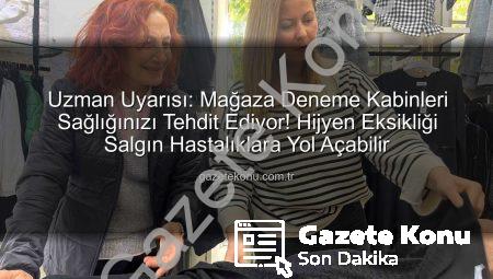 Uzman Uyarısı: Mağaza Deneme Kabinleri Sağlığınızı Tehdit Ediyor! Hijyen Eksikliği Salgın Hastalıklara Yol Açabilir