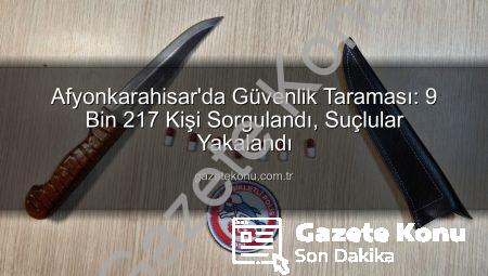 Afyonkarahisar’da Güvenlik Taraması: 9 Bin 217 Kişi Sorgulandı, Suçlular Yakalandı