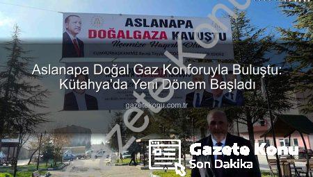 Aslanapa Doğal Gaz Konforuyla Buluştu: Kütahya’da Yeni Dönem Başladı