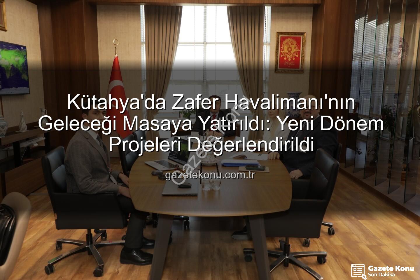 Zafer Havalimanı - Kütahya'da Zafer Havalimanı'nın Geleceği Masaya Yatırıldı: Yeni Dönem Projeleri Değerlendirildi