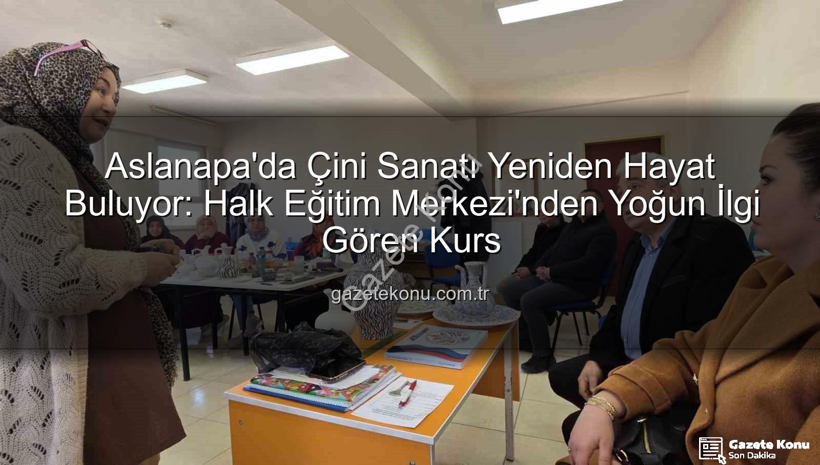 Aslanapa çini kursu - Aslanapa'da Çini Sanatı Yeniden Hayat Buluyor: Halk Eğitim Merkezi'nden Yoğun İlgi Gören Kurs