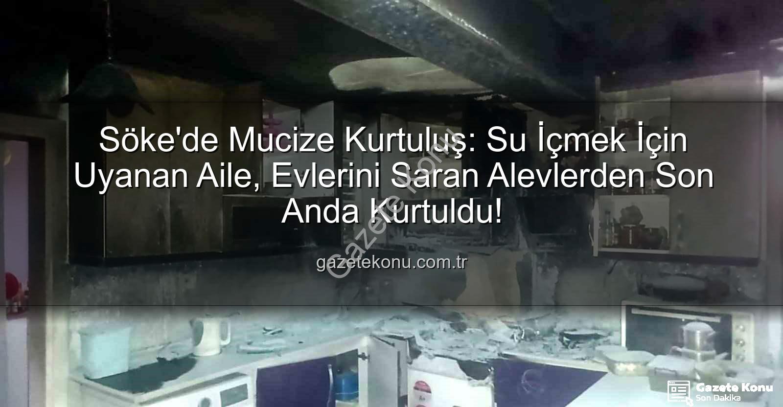 söke ev yangını - Söke'de Mucize Kurtuluş: Su İçmek İçin Uyanan Aile, Evlerini Saran Alevlerden Son Anda Kurtuldu!