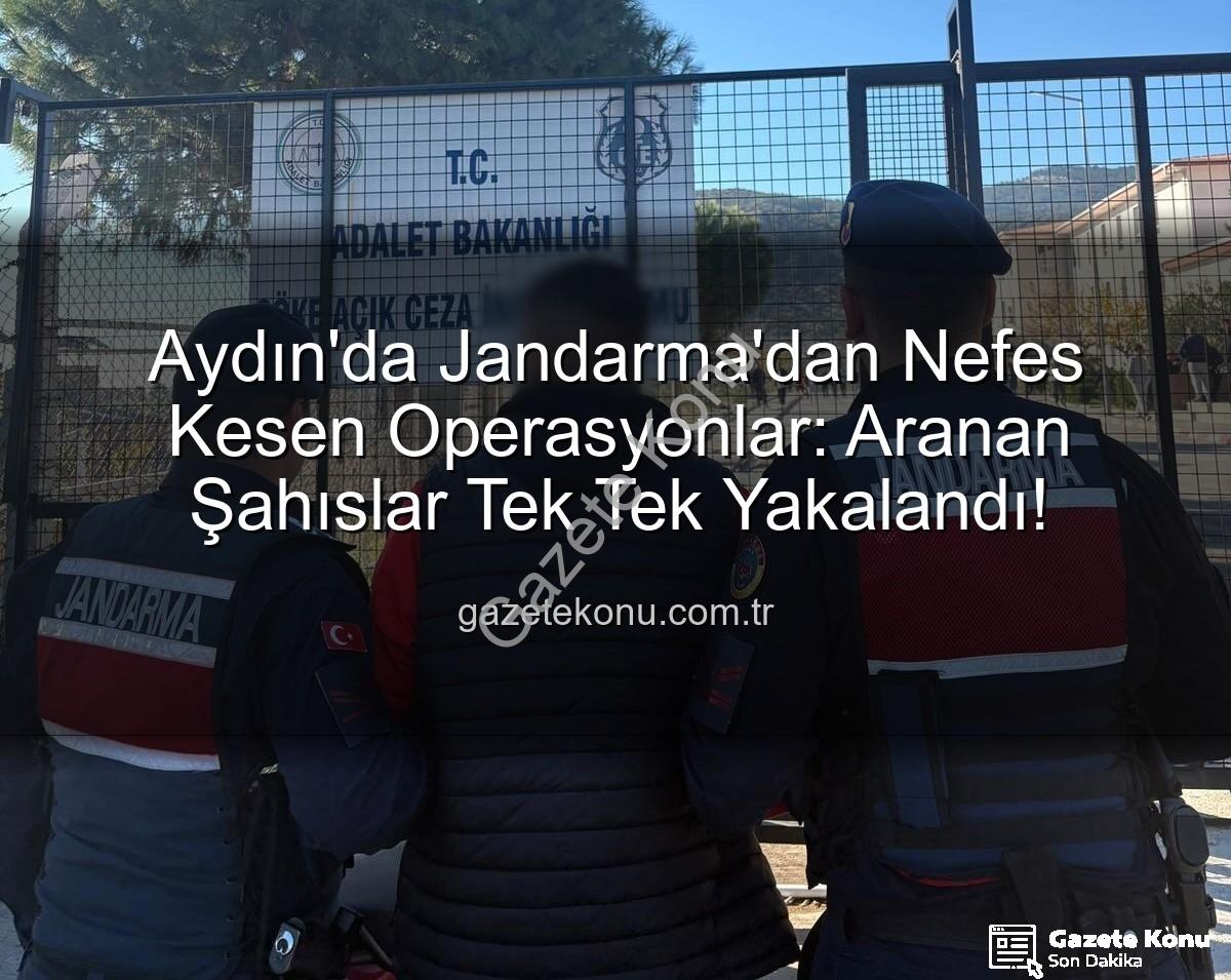 Aydın Jandarma - Aydın'da Jandarma'dan Nefes Kesen Operasyonlar: Aranan Şahıslar Tek Tek Yakalandı!