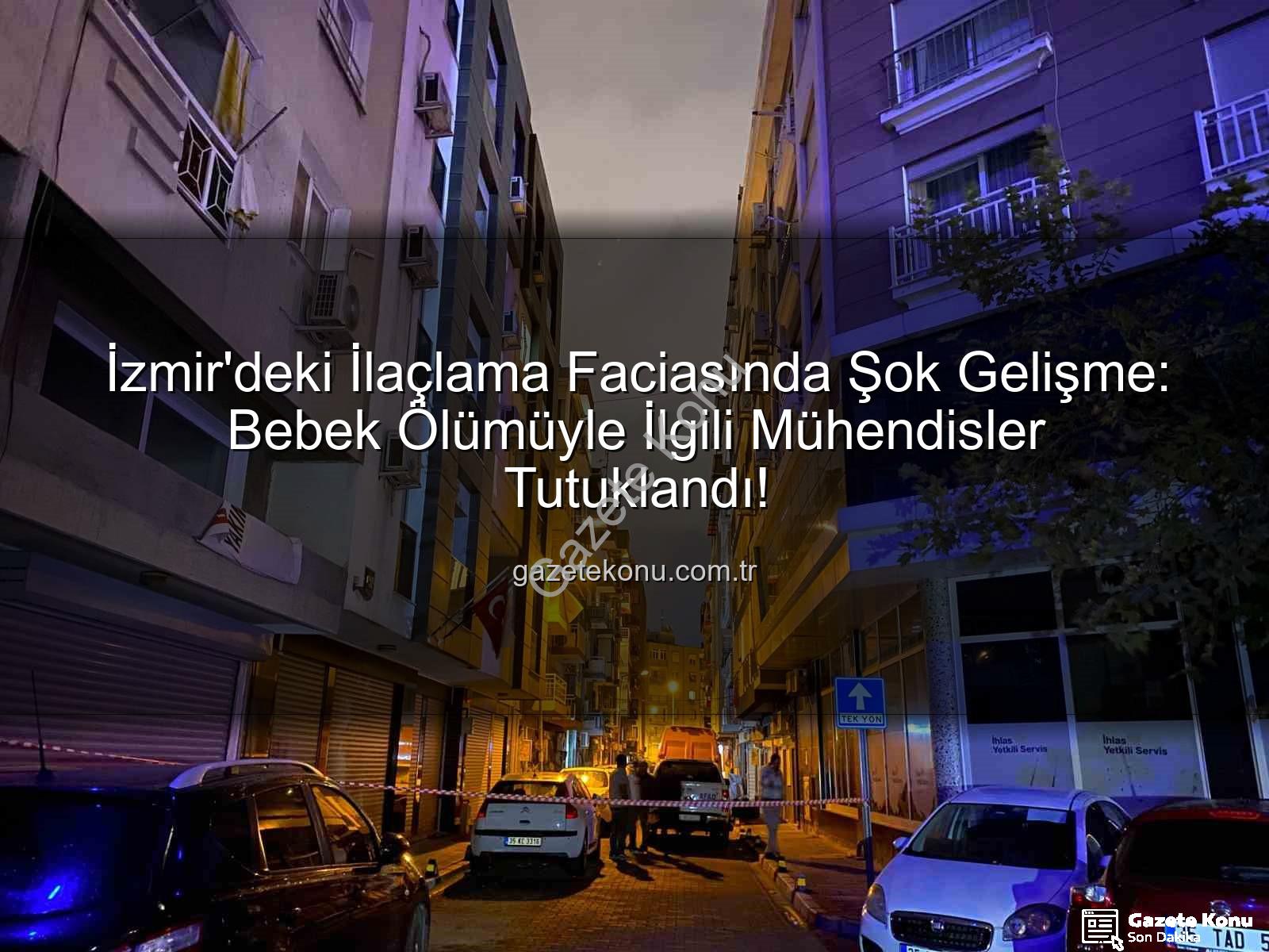 İzmir ilaçlama faciası - İzmir'deki İlaçlama Faciasında Şok Gelişme: Bebek Ölümüyle İlgili Mühendisler Tutuklandı!