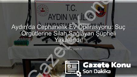 Aydın’da Cephanelik Ev Operasyonu: Suç Örgütlerine Silah Sağlayan Şüpheli Yakalandı!