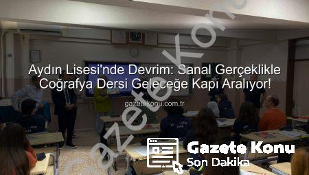 Aydın Lisesi’nde Devrim: Sanal Gerçeklikle Coğrafya Dersi Geleceğe Kapı Aralıyor!