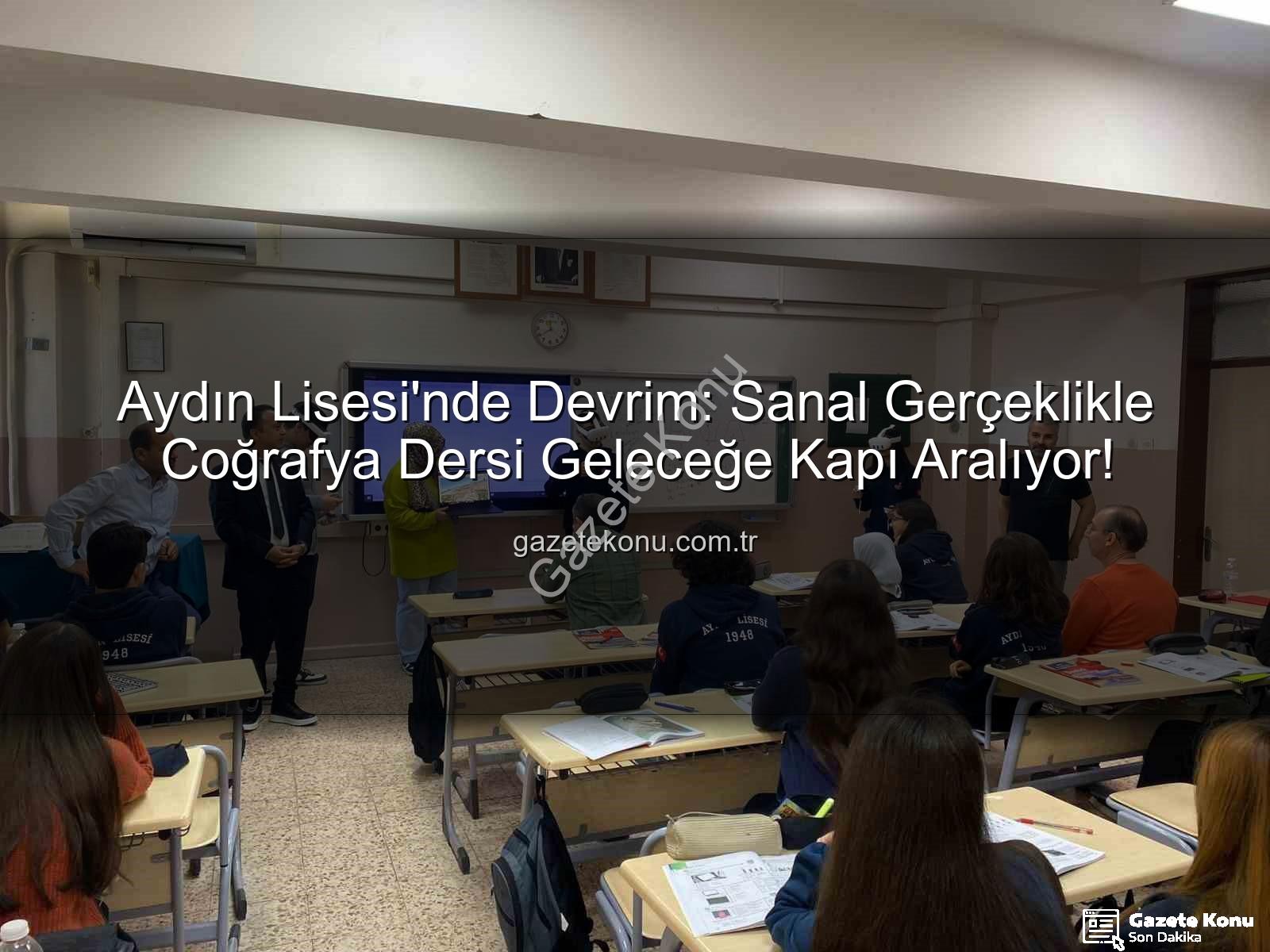 sanal gerçeklik - Aydın Lisesi'nde Devrim: Sanal Gerçeklikle Coğrafya Dersi Geleceğe Kapı Aralıyor!