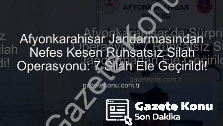 Afyonkarahisar Jandarmasından Nefes Kesen Ruhsatsız Silah Operasyonu: 7 Silah Ele Geçirildi!