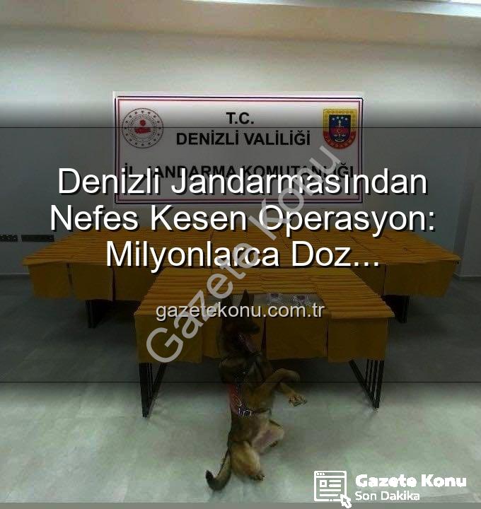 sentetik uyuşturucu - Denizli Jandarmasından Nefes Kesen Operasyon: Milyonlarca Doz Uyuşturucu Ele Geçirildi!