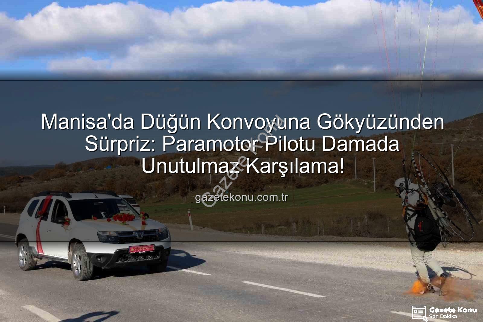 paramotor düğün - Manisa'da Düğün Konvoyuna Gökyüzünden Sürpriz: Paramotor Pilotu Damada Unutulmaz Karşılama!