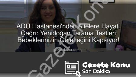 ADÜ Hastanesi’nden Ailelere Hayati Çağrı: Yenidoğan Tarama Testleri Bebeklerinizin Geleceğini Kapsıyor!