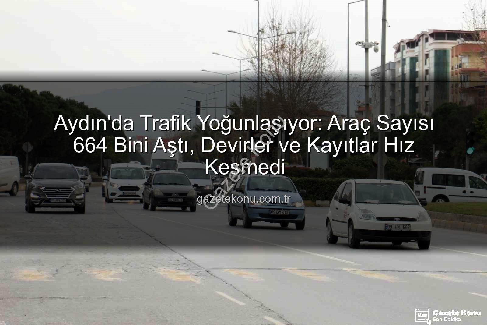 Aydın araç sayısı - Aydın'da Trafik Yoğunlaşıyor: Araç Sayısı 664 Bini Aştı, Devirler ve Kayıtlar Hız Kesmedi
