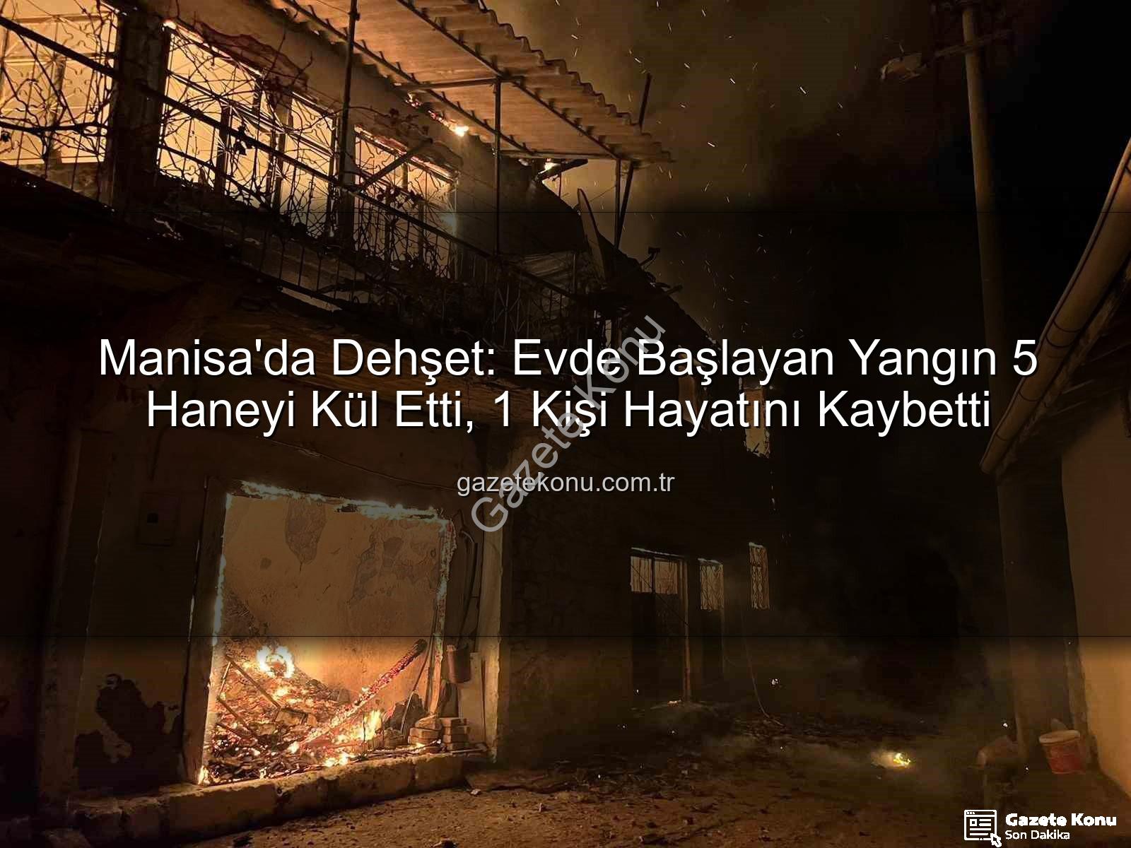 Manisa yangın - Manisa'da Dehşet: Evde Başlayan Yangın 5 Haneyi Kül Etti, 1 Kişi Hayatını Kaybetti