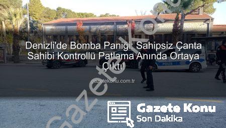 Denizli’de Bomba Paniği: Sahipsiz Çanta Sahibi Kontrollü Patlama Anında Ortaya Çıktı!
