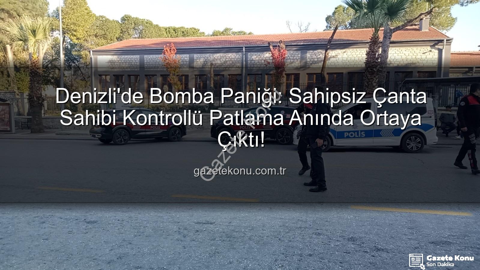 şüpheli çanta - Denizli'de Bomba Paniği: Sahipsiz Çanta Sahibi Kontrollü Patlama Anında Ortaya Çıktı!
