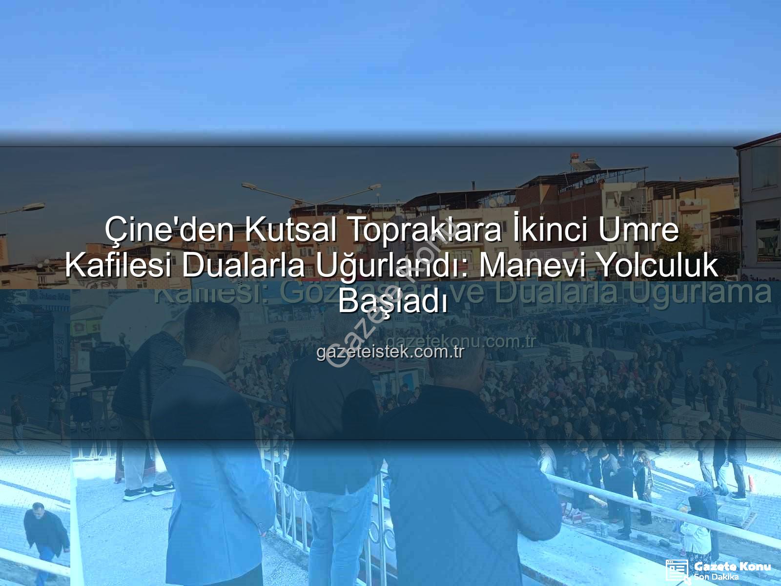 Çine umre kafilesi - Çine'den Kutsal Topraklara İkinci Umre Kafilesi: Gözyaşları ve Dualarla Uğurlama