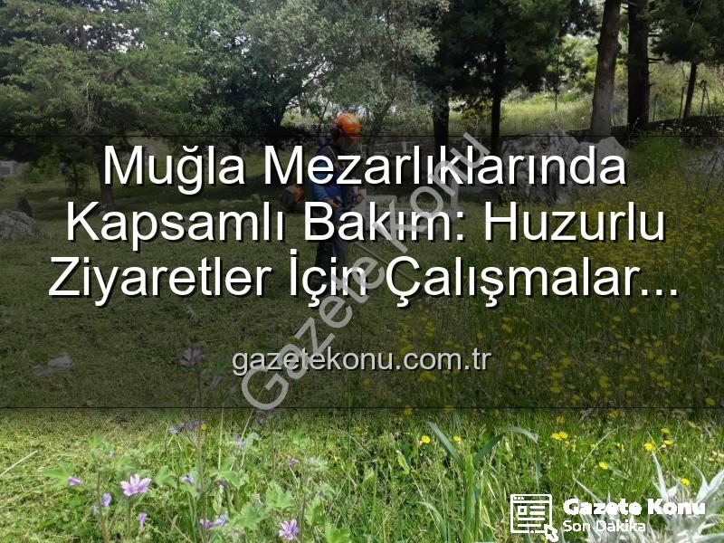 Muğla mezarlık bakımı - Muğla Mezarlıklarında Kapsamlı Bakım: Huzurlu Ziyaretler İçin Çalışmalar Aralıksız Sürüyor