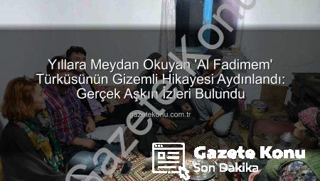 Yıllara Meydan Okuyan ‘Al Fadimem’ Türküsünün Gizemli Hikayesi Aydınlandı: Gerçek Aşkın İzleri Bulundu