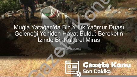 Muğla Yatağan’da Bin Yıllık Yağmur Duası Geleneği Yeniden Hayat Buldu: Bereketin İzinde Bir Kültürel Miras