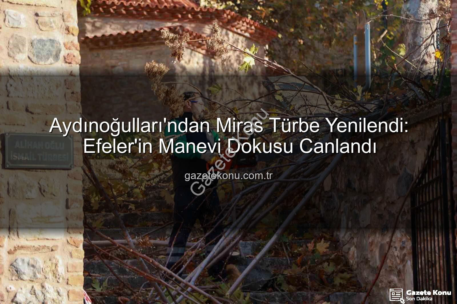 Aydınoğulları Türbesi - Aydınoğulları'ndan Miras Türbe Yenilendi: Efeler'in Manevi Dokusu Canlandı