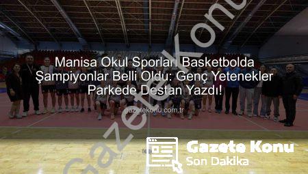 Manisa Okul Sporları Basketbolda Şampiyonlar Belli Oldu: Genç Yetenekler Parkede Destan Yazdı!