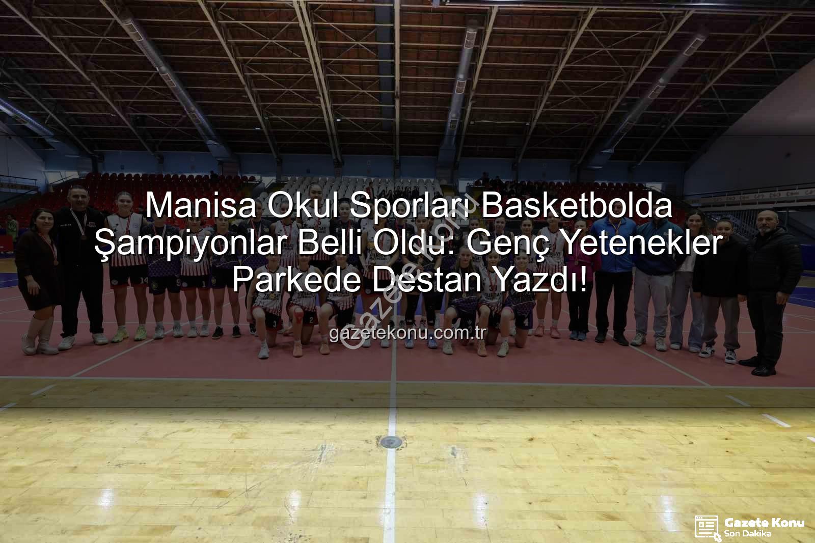Manisa Okul Sporları Basketbol - Manisa Okul Sporları Basketbolda Şampiyonlar Belli Oldu: Genç Yetenekler Parkede Destan Yazdı!