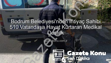 Bodrum Belediyesi’nden İhtiyaç Sahibi 510 Vatandaşa Hayat Kurtaran Medikal Destek