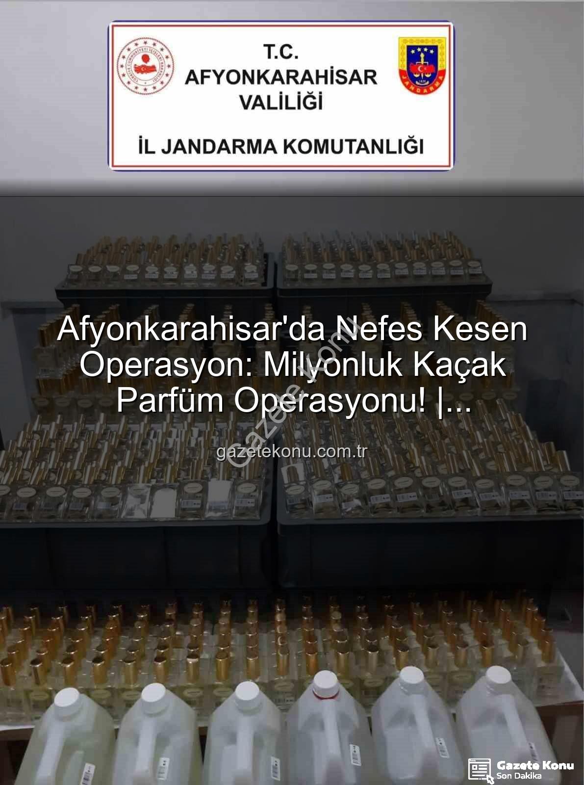 kaçak parfüm - Afyonkarahisar'da Nefes Kesen Operasyon: Milyonluk Kaçak Parfüm Operasyonu! | gazetekonu.com.tr