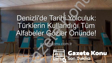 Denizli’de Tarihi Yolculuk: Türklerin Kullandığı Tüm Alfabeler Gözler Önünde!