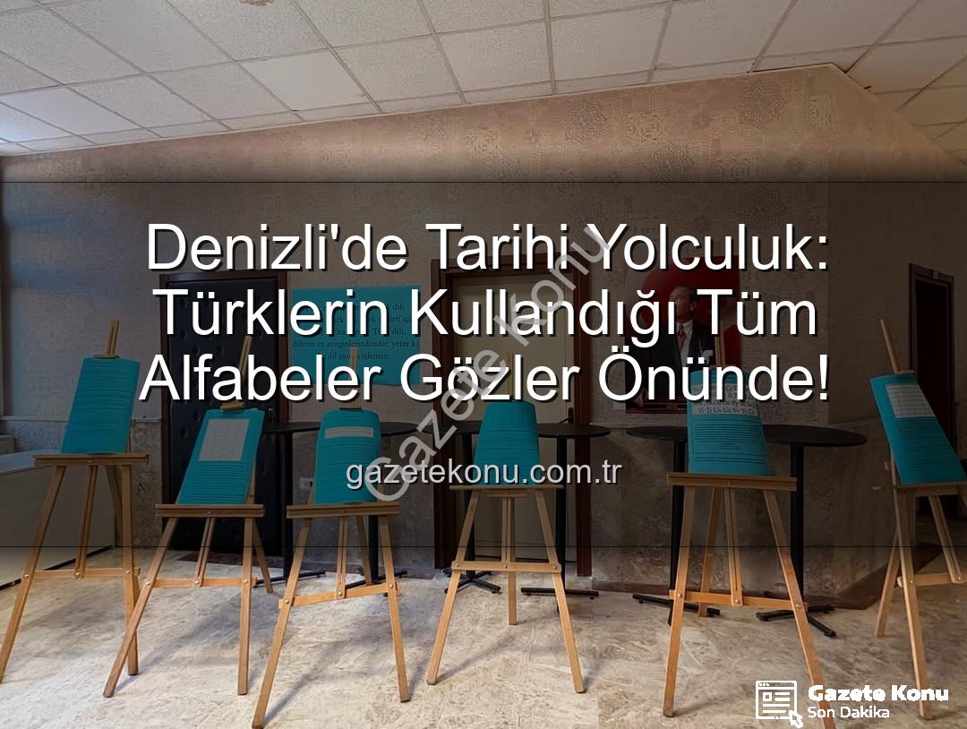 Türklerin Kullandığı Alfabeler - Denizli'de Tarihi Yolculuk: Türklerin Kullandığı Tüm Alfabeler Gözler Önünde!