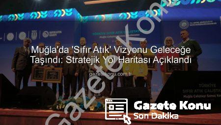 Muğla’da ‘Sıfır Atık’ Vizyonu Geleceğe Taşındı: Stratejik Yol Haritası Açıklandı