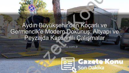 Aydın Büyükşehir’den Koçarlı ve Germencik’e Modern Dokunuş: Altyapı ve Peyzajda Kapsamlı Çalışmalar