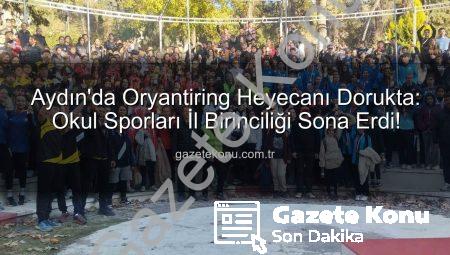 Aydın’da Oryantiring Heyecanı Dorukta: Okul Sporları İl Birinciliği Sona Erdi!