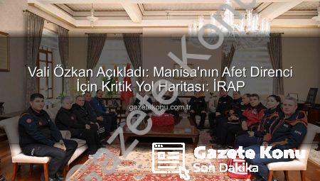 Vali Özkan Açıkladı: Manisa’nın Afet Direnci İçin Kritik Yol Haritası: İRAP